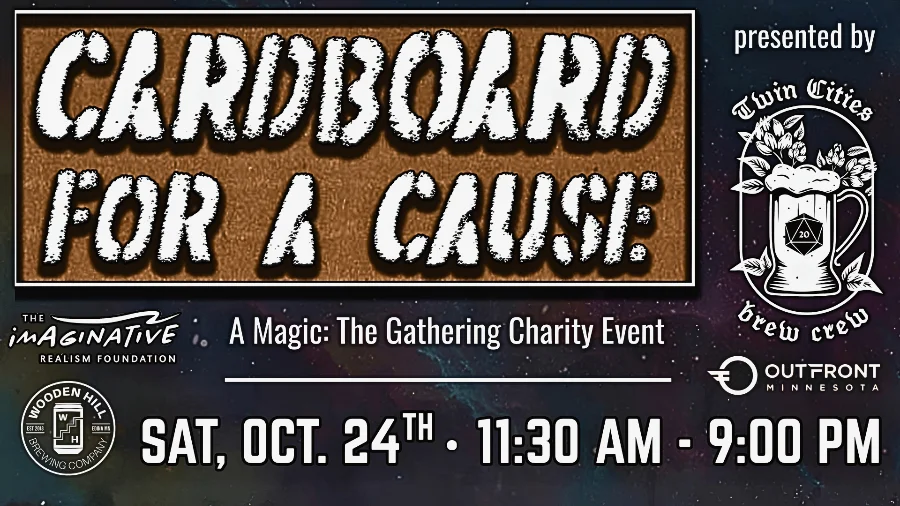 Cardboard for a cause. A Magic: The Gathering Charity Event - presented by Twin Cities Brew Crew. Saturday, october 24th from 11:30 - 9:00 pm