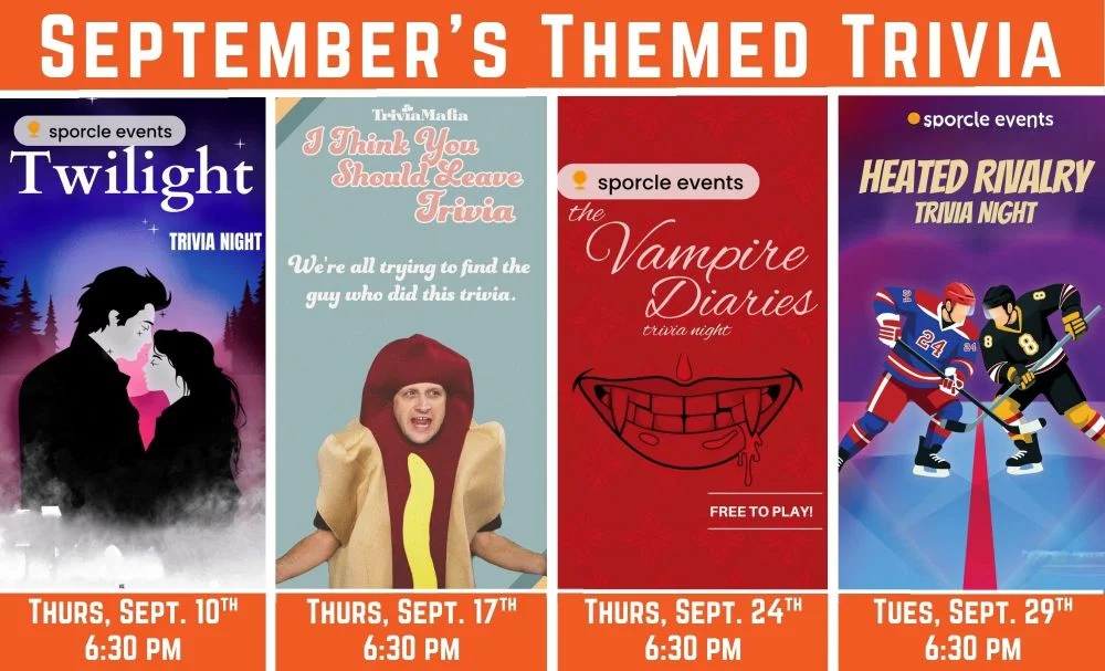September’s Themed Trivia: Twilight - Thursday, Sept, 10th at 6:30pm. “I Think You Should Leave” Trivia, Thursday, Sept, 17th, at 6:30pm. “The Vampire Diaries” Trivia Thursday September 24th, at 6:30 PM. “Heated Rivalry” Trivia Tuesday, Sept, 29th, at 6:30 PM.