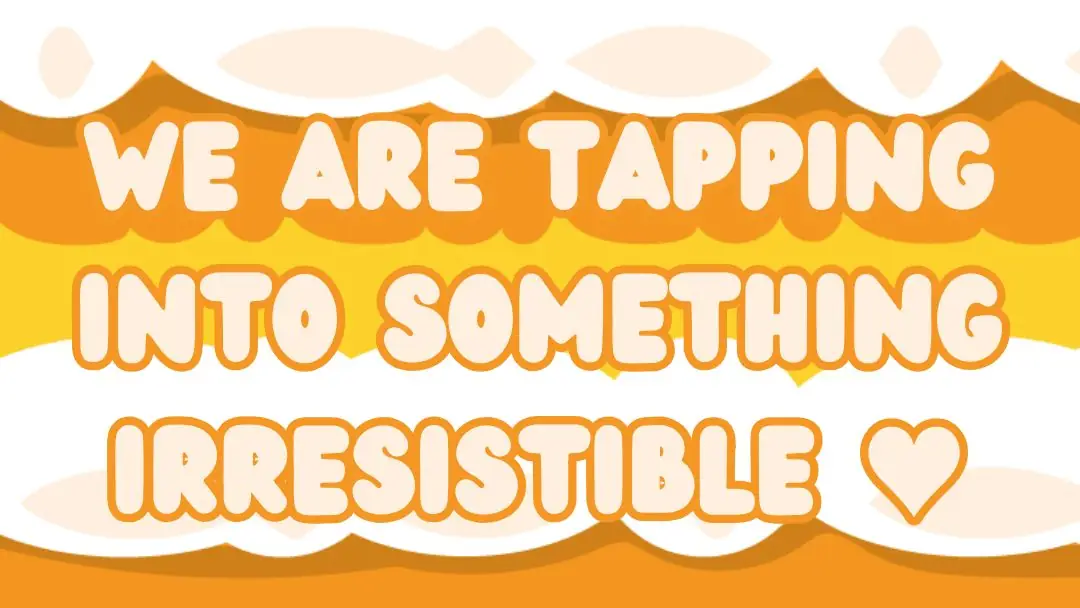 We are tapping into something irresistible _heart_