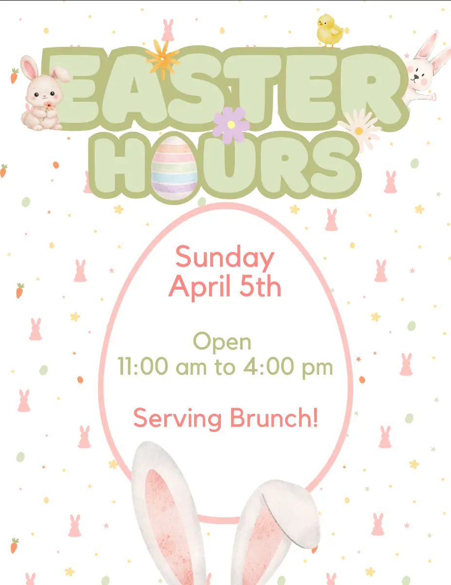 Easter Hours: Sunday April 5th, open 11:00 am - 4:00 PM, serving brunch