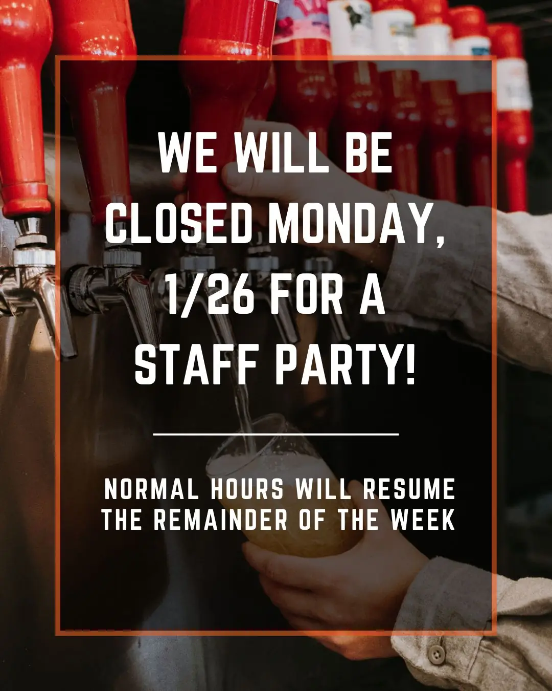 Graphic that says we will be closed Monday, 1/26 for a staff party - normal hours resume the remainder of the beer. Background is an image of someone pouring a beer.