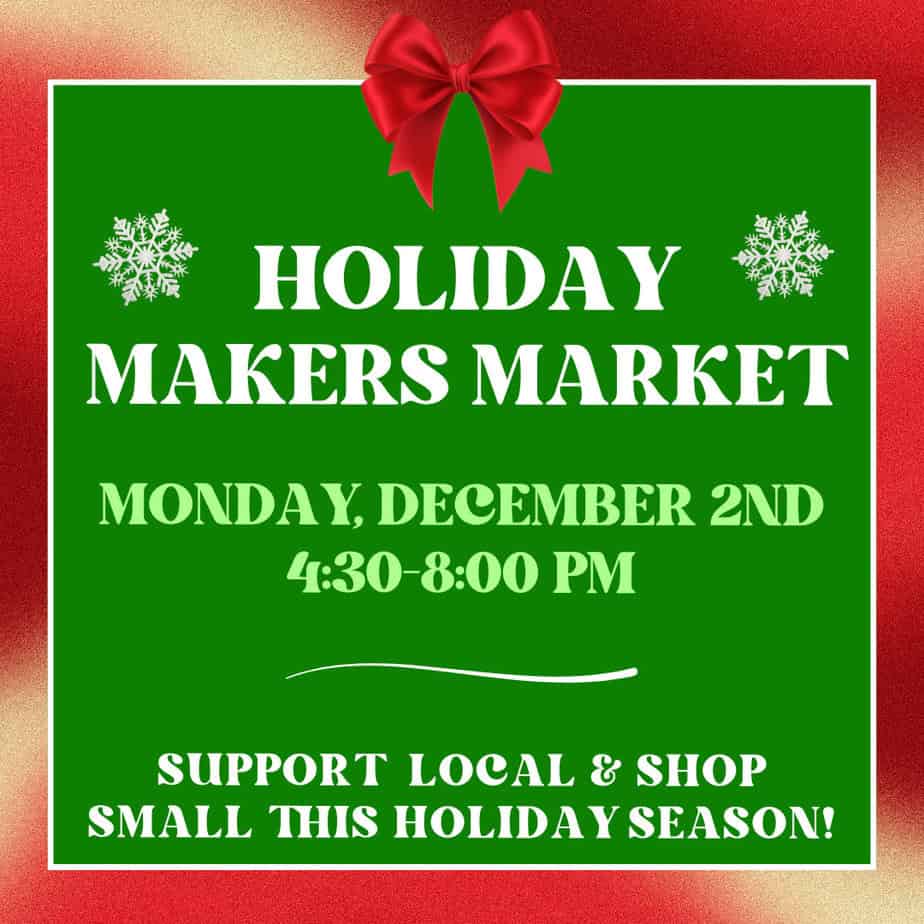 Red and green graphic that reads "Holiday makers market Monday december 2nd 4:30-8:00pm support local & shop small this holiday season!"